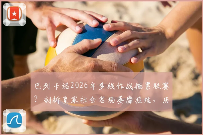 巴列卡诺2026年多线作战拖累联赛？剖析皇家社会客场萎靡症结，历史交锋数据全解